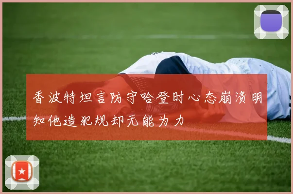 香波特坦言防守哈登时心态崩溃明知他造犯规却无能为力