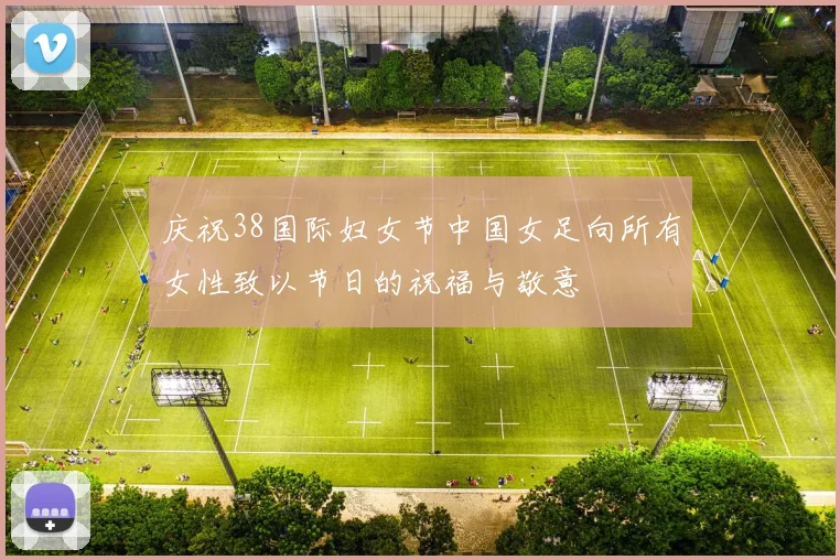 庆祝38国际妇女节中国女足向所有女性致以节日的祝福与敬意