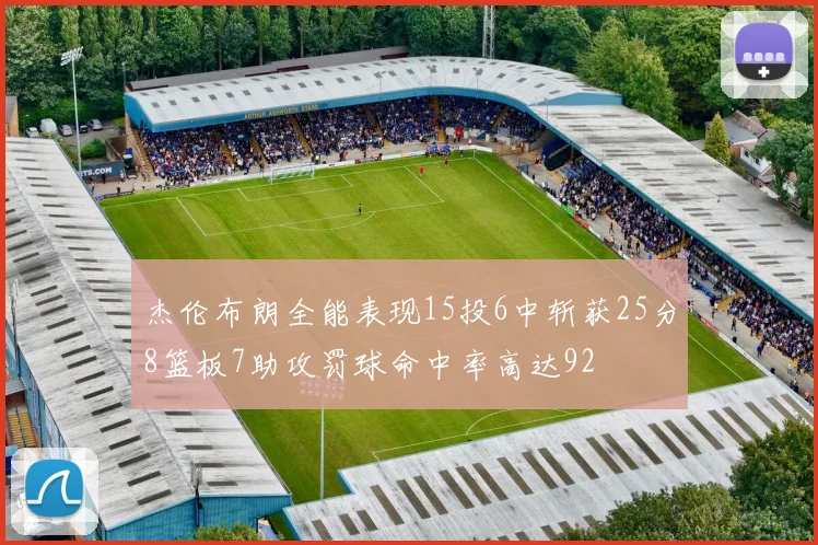 杰伦布朗全能表现15投6中斩获25分8篮板7助攻罚球命中率高达92